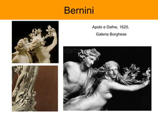 Bernini
      Apolo e Dafne, 1625,
          Galeria Borghese
 