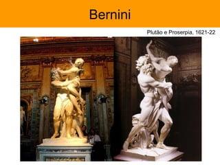Bernini
          Plutão e Proserpia, 1621-22
 