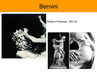 Bernini

  Plutão e Proserpia, 1621-22
 