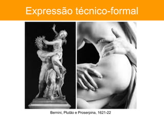 Expressão técnico-formal




     Bernini, Plutão e Proserpina, 1621-22
 