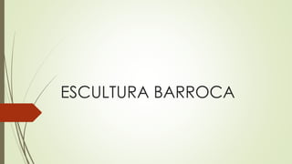 ESCULTURA BARROCA
 