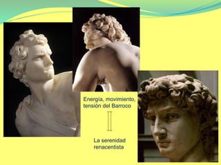 La serenidad
renacentista
Energía, movimiento,
tensión del Barroco
 