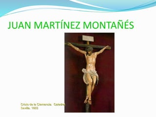 JUAN MARTÍNEZ MONTAÑÉS
Cristo de la Clemencia. Catedral.
Sevilla. 1603
 