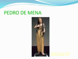 PEDRO DE MENA
Magdalena penitente. Museo
Escultura. Valladolid. 1664
 