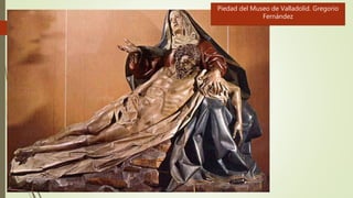 Piedad del Museo de Valladolid. Gregorio
Fernández
 