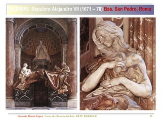 BERNINI.  Sepulcro Alejandro VII (1671 – 78)  Bas. San Pedro, Roma Gonzalo Durán López .  Curso de Historia del Arte.  ARTE BARROCO 