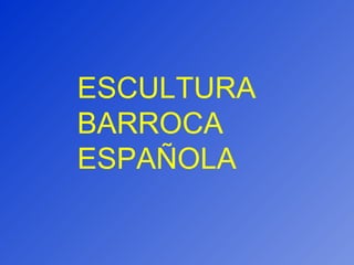 ESCULTURA BARROCA ESPAÑOLA 
