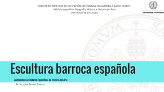 M. VICTORIA ALONSO CABEZAS
CONTENIDOS CURRICULARES ESPECÍFICOS DE HISTORIA DEL ARTE
MÁSTER DE PROFESOR DE EDUCACIÓN SECUNDARIA OBLIGATORIA Y BACHILLERATO.
Módulo específico: Geografía, Historia e Historia del Arte
UNIVERSIDAD DE VALLADOLID
 