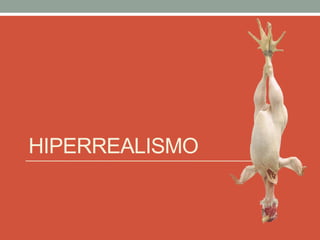 HIPERREALISMO
 