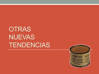 OTRAS
NUEVAS
TENDENCIAS
 