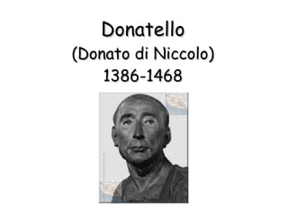 Donatello (Donato di Niccolo) 1386-1468 