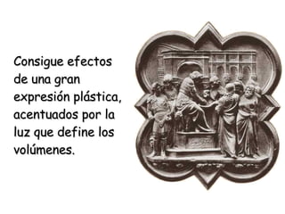 Consigue efectos de una gran expresión plástica, acentuados por la luz que define los volúmenes. 