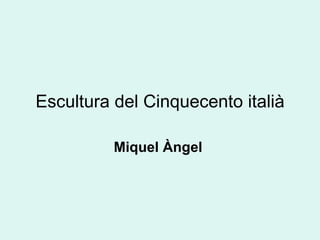 Escultura del Cinquecento italià Miquel Àngel  