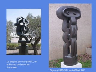 La alegría de vivir (1927), en el Museo de Israel en Jerusalén.Figura (1926-30), en MOMA, NY.