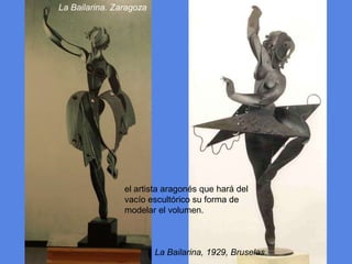 La Bailarina. Zaragozael artista aragonés que hará del vacío escultórico su forma de modelar el volumen.La Bailarina, 1929, Bruselas.