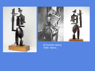 El hombre cactus1939. Hierro.