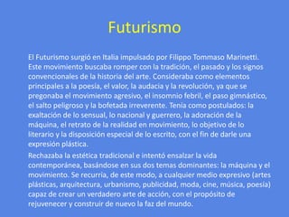 Futurismo<br />      El Futurismo surgió en Italia impulsado por Filippo Tommaso Marinetti. Este movimiento buscaba romper...