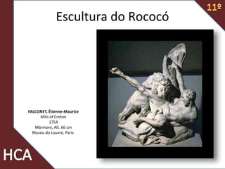 FALCONET, Étienne-Maurice
Milo of Croton
1754
Mármore, Alt. 66 cm
Museu do Louvre, Paris
Escultura do Rococó
 