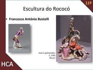 Escultura do Rococó
• Francesco António Bustelli
Jovens apaixonados
C. 1760
Biscuit
 