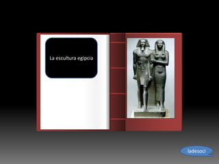 Introducción
La escultura egipcia
ladesoci
 