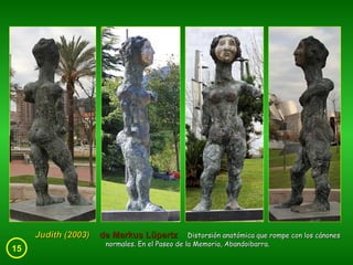 15 Judith (2003)  de Markus Lüpertz   Distorsión anatómica que rompe con los cánones normales. En el Paseo de la Memoria, Abandoibarra. 