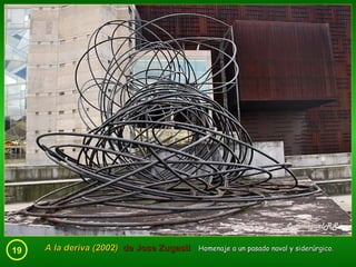 19 A la deriva (2002)  de Jose Zugasti   Homenaje a un pasado naval y siderúrgico. 