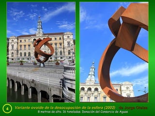 4 Variante ovoide de la desocupación de la esfera (2002)  de Jorge Oteiza   8 metros de alto. 16 toneladas. Donación del Consorcio de Aguas 