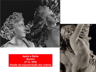 Apolo e Dafne
Bernini
(1ª m. XVII)
Detalle da expresividade dos rostros
 