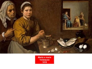 Marta e maría
Velázquez
1618
 