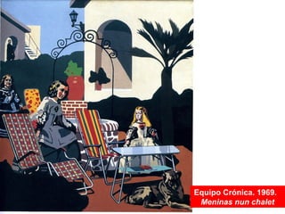 Equipo Crónica. 1969.
Meninas nun chalet
 