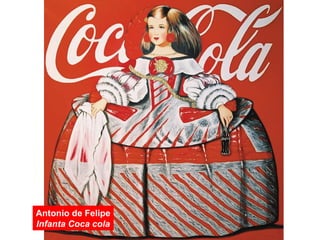 Antonio de Felipe
Infanta Coca cola
 