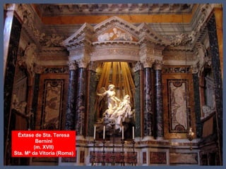 Éxtase de Sta. Teresa
Bernini
(m. XVII)
Sta. Mª da Vitoria (Roma)
 
