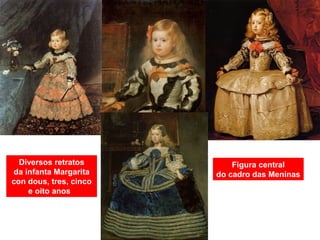 Diversos retratos
da infanta Margarita
con dous, tres, cinco
e oito anos
Figura central
do cadro das Meninas
 