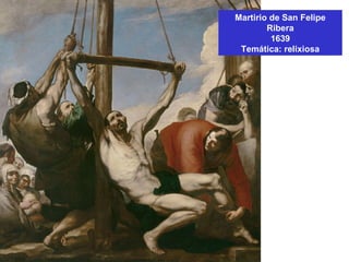 Martirio de San Felipe
Ribera
1639
Temática: relixiosa
 
