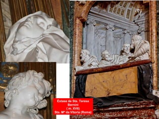 Éxtase de Sta. Teresa
Bernini
( m. XVII)
Sta. Mª da Vitoria (Roma)
 
