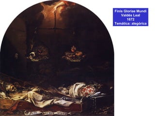 Finis Gloriae Mundi
Valdés Leal
1672
Temática: alegórica
 