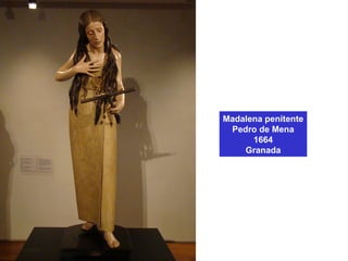 Madalena penitente
Pedro de Mena
1664
Granada
 