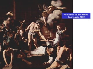 O martirio de San Mateo
Caravaggio. 1602
 