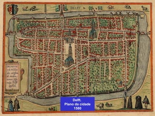 Delft.
Plano da cidade
1580
 