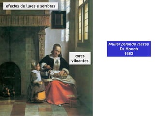 Muller pelando mazás
De Hooch
1663
 