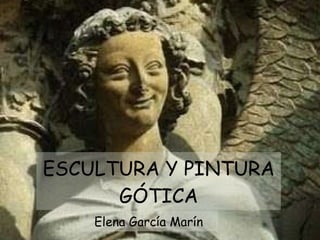 ESCULTURA Y PINTURA GÓTICA Elena García Marín 