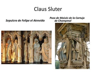 Claus Sluter
Sepulcro de Felipe el Atrevido
Pozo de Moisés de la Cartuja
de Champmol
 