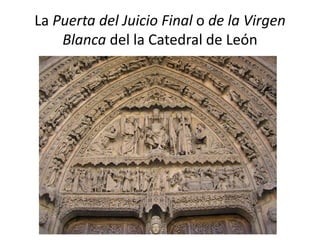 La Puerta del Juicio Final o de la Virgen
Blanca del la Catedral de León
 