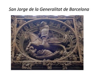 San Jorge de la Generalitat de Barcelona
 