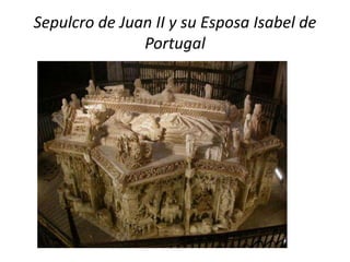 Sepulcro de Juan II y su Esposa Isabel de
Portugal
 