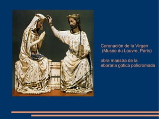 Coronación de la Virgen
(Musée du Louvre, París)
obra maestra de la
eboraria gótica policromada
 