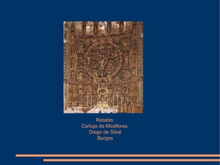 Retablo.
Cartuja de Miraflores.
Diego de Siloé
Burgos
 