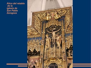 Ático del retablo
de la
iglesia de
San Pablo
Zaragoza
 