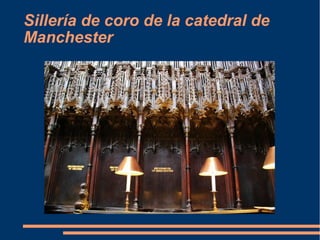 Sillería de coro de la catedral de
Manchester
 