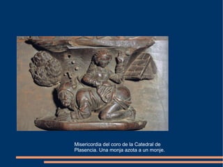 Misericordia del coro de la Catedral de
Plasencia. Una monja azota a un monje.
 